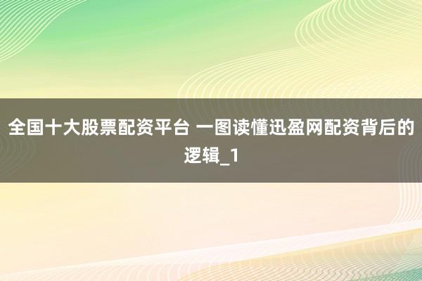 全国十大股票配资平台 一图读懂迅盈网配资背后的逻辑_1