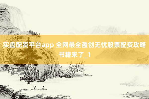实盘配资平台app 全网最全盈创无忧股票配资攻略书籍来了_1